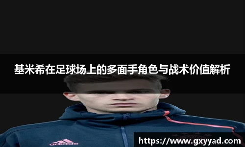 基米希在足球场上的多面手角色与战术价值解析