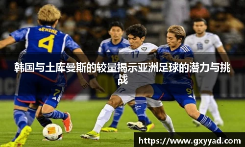 韩国与土库曼斯的较量揭示亚洲足球的潜力与挑战